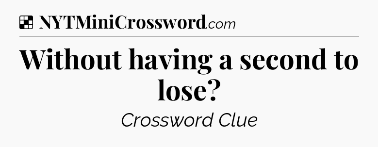 Solution: Without having a second to lose - NYT Crossword