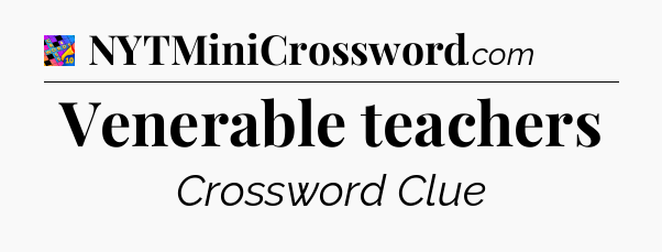 Venerable teachers Crossword Clue
