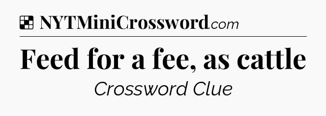 Solution: Feed for a fee, as cattle - NYT Crossword