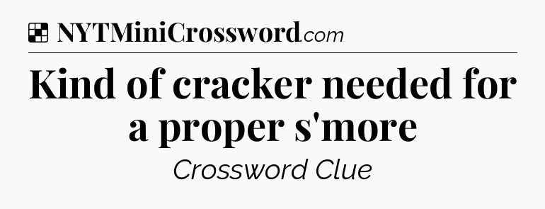 Solution: Kind of cracker needed for a proper s'more - NYT Crossword