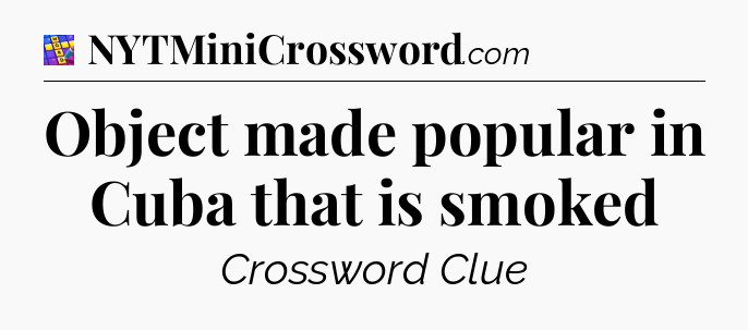 Object made popular in Cuba that is smoked Codycross