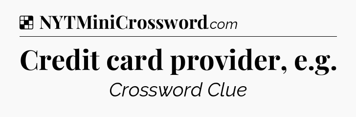 Solution: Credit card provider, e.g - NYT Crossword