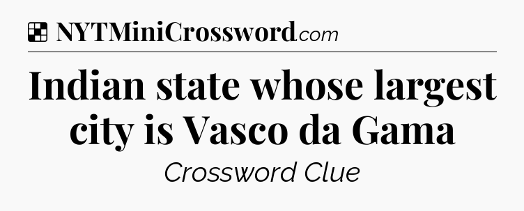 Solution: Indian state whose largest city is Vasco da Gama - NYT Crossword