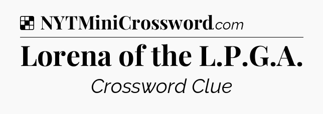 Solution: Lorena of the L.P.G.A - NYT Crossword
