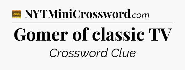 Gomer of classic TV - Eugene Sheffer Crossword