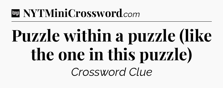 Puzzle within a puzzle (like the one in this puzzle) Crossword Clue