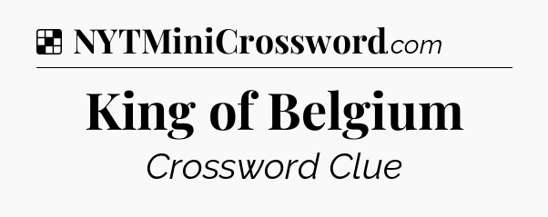 Solution: King of Belgium - NYT Crossword