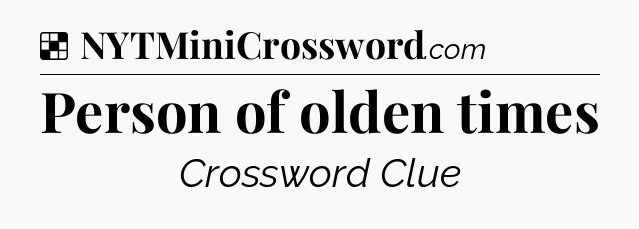 Solution: Person of olden times - NYT Crossword