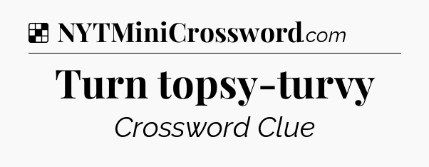 Solution: Turn topsy-turvy - NYT Crossword
