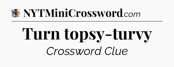 Turn topsy-turvy Crossword Clue