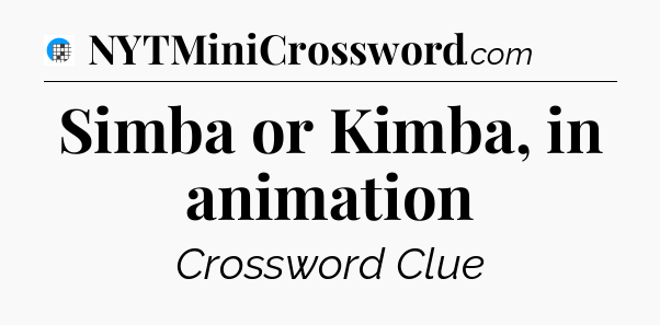 Simba or Kimba, in animation Crossword Clue