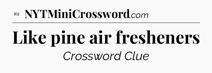 Like pine air fresheners - WSJ Crossword