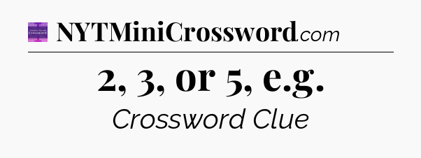 2, 3, or 5, e.g - Thomas Joseph Crossword