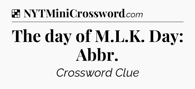 Solution: The day of M.L.K. Day: Abbr - NYT Crossword