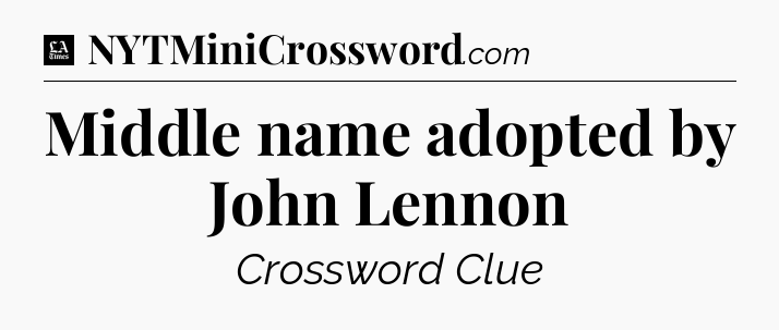 Middle name adopted by John Lennon - LA Times Crossword