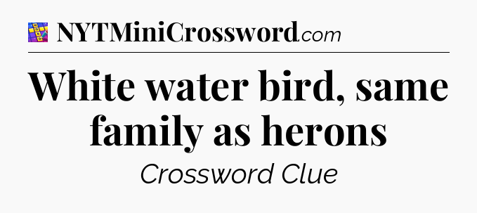 White water bird, same family as herons Codycross