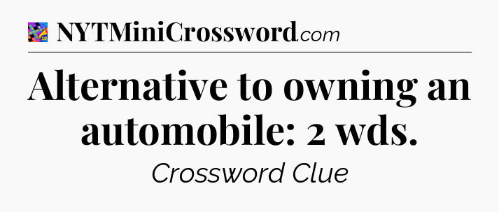 Alternative to owning an automobile: 2 wds Crossword Clue