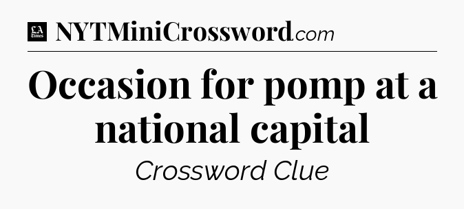 Occasion for pomp at a national capital - LA Times Crossword