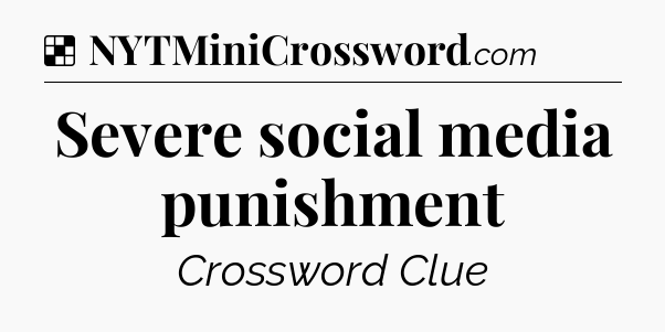 Solution: Severe social media punishment - NYT Crossword