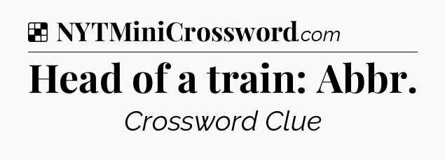 Solution: Head of a train: Abbr - NYT Crossword