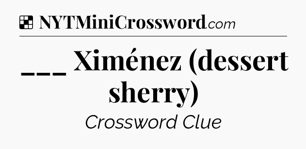 Solution: ___ Ximénez (dessert sherry) - NYT Crossword
