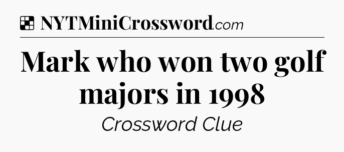Solution: Mark who won two golf majors in 1998 - NYT Crossword