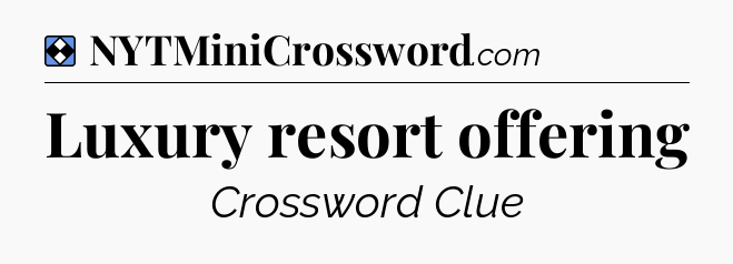 Solution: Luxury resort offering - NYT Mini Crossword