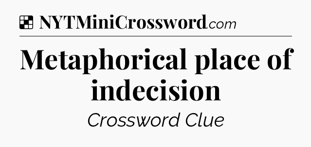 Solution: Metaphorical place of indecision - NYT Crossword