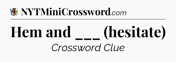 Hem and ___ (hesitate) Crossword Clue