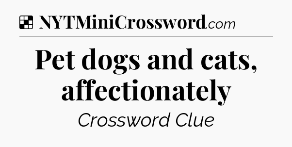 Solution: Pet dogs and cats, affectionately - NYT Crossword