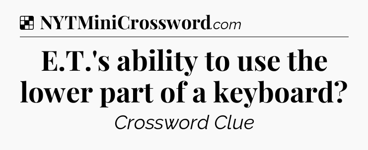 Solution: E.T.'s ability to use the lower part of a keyboard - NYT Crossword