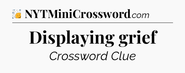 Displaying grief - 7 Little Words