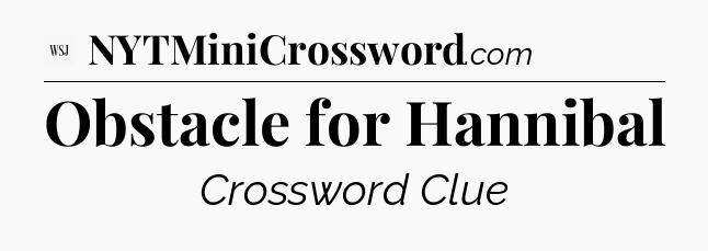 Obstacle for Hannibal - WSJ Crossword