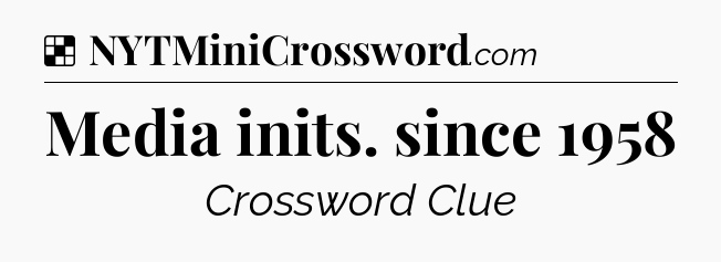 Solution: Media inits. since 1958 - NYT Crossword