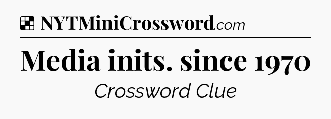 Solution: Media inits. since 1970 - NYT Crossword