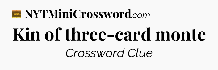 Kin of three-card monte - Eugene Sheffer Crossword
