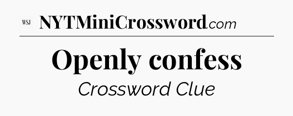 Openly confess - WSJ Crossword