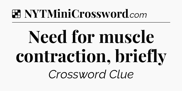 Solution: Need for muscle contraction, briefly - NYT Crossword
