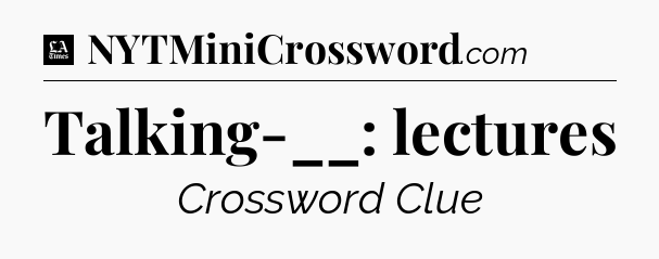 Talking-__: lectures - LA Times Crossword