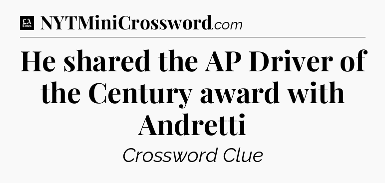 He shared the AP Driver of the Century award with Andretti - LA Times Crossword
