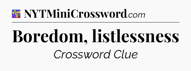 Boredom, listlessness Codycross