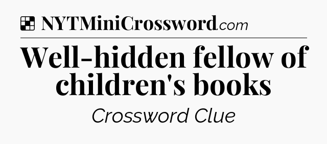 Solution: Well-hidden fellow of children's books - NYT Crossword