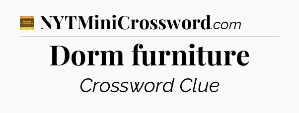 Dorm furniture crossword clue Eugene Sheffer