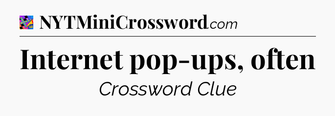 Internet pop-ups, often Crossword Clue