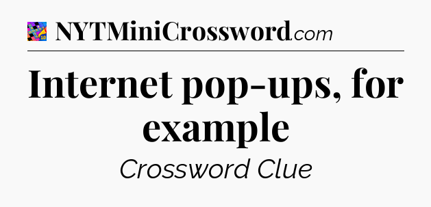 Internet pop-ups, for example Crossword Clue
