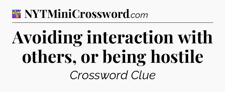 Avoiding interaction with others, or being hostile Codycross