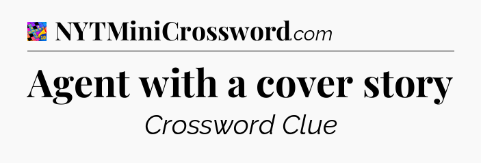 Agent with a cover story Crossword Clue