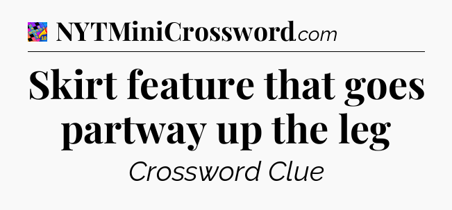 Skirt feature that goes partway up the leg Crossword Clue