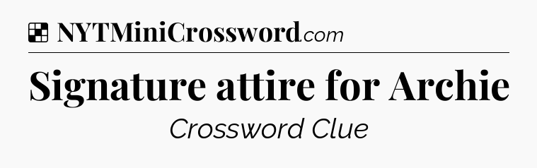 Solution: Signature attire for Archie - NYT Crossword