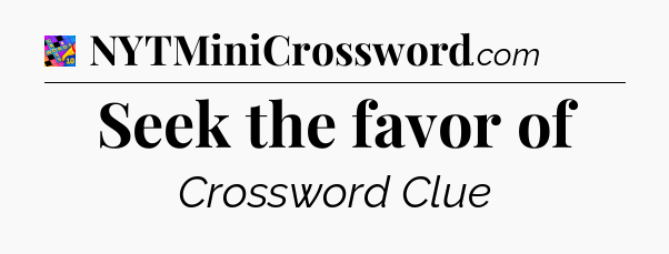 Seek the favor of Crossword Clue